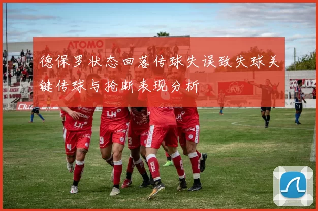 德保罗状态回落传球失误致失球关键传球与抢断表现分析