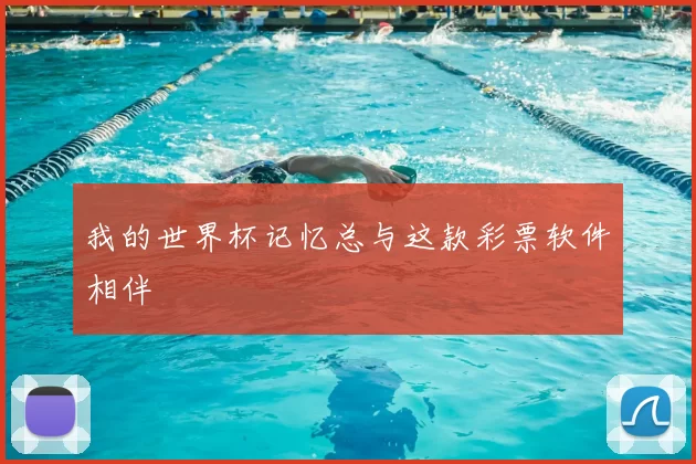 我的世界杯记忆总与这款彩票软件相伴
