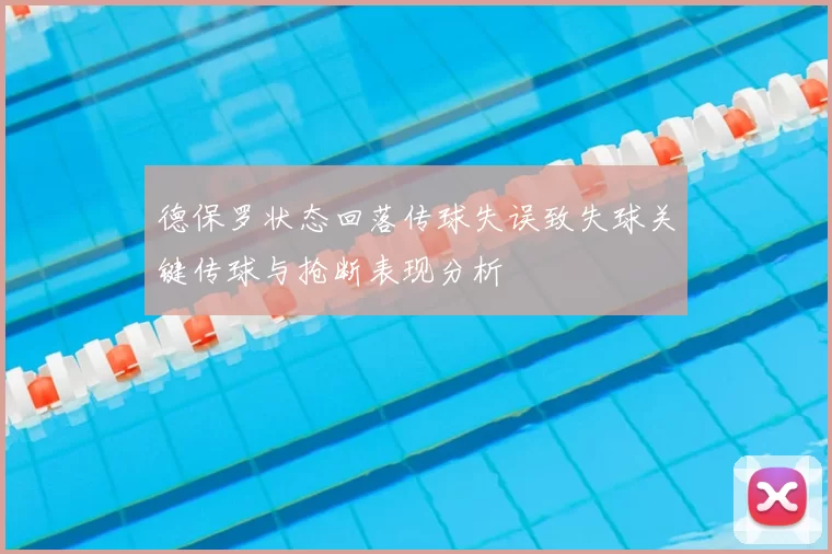德保罗状态回落传球失误致失球关键传球与抢断表现分析