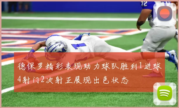 德保罗精彩表现助力球队胜利1进球4射门2次射正展现出色状态