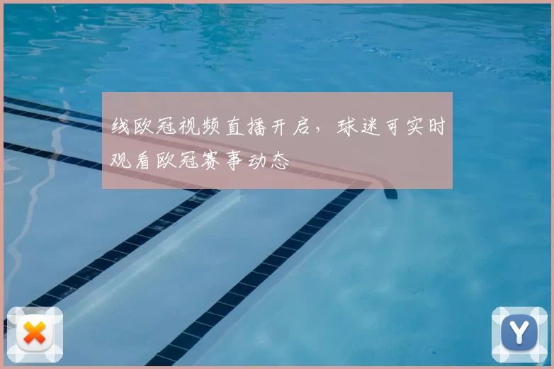 线欧冠视频直播开启,球迷可实时观看欧冠赛事动态