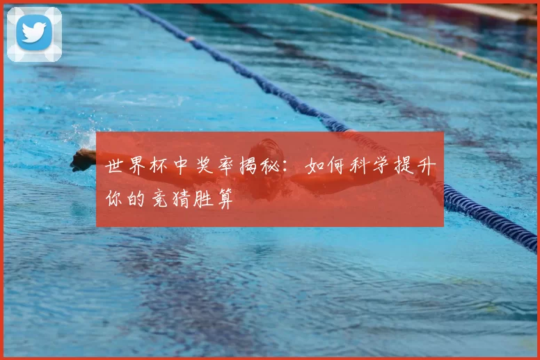 世界杯中奖率揭秘:如何科学提升你的竞猜胜算
