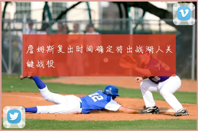 詹姆斯复出时间确定将出战湖人关键战役